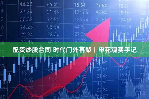 配资炒股合同 时代门外再聚丨申花观赛手记